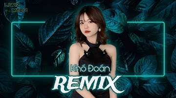 Khó Đoán Remix | Cuộc Đời Thật Khó Đoán Không Biết Phải Nói Như.. - Nhạc Dj Remix Hot. Liwiz Media
