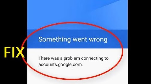 How to fix Something went wrong There was a problem connecting to accounts.google.com -sign in error