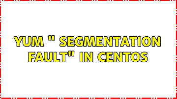 yum " Segmentation fault" in centos (5 Solutions!!)