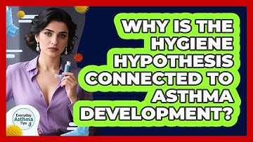 Why Is The Hygiene Hypothesis Connected To Asthma Development? - Everyday Asthma Tips