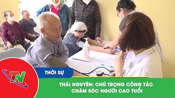 Thái Nguyên: Chú trọng công tác chăm sóc người cao tuổi