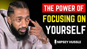 ⭐ THE POWER OF FOCUSING ON YOURSELF! | NIPSEY HUSSLE