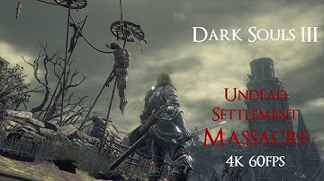 Dark Souls 3 - Massacre at Undead Settlement! - 4K 60fps