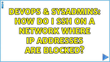DevOps & SysAdmins: How do I SSH on a network where IP addresses are blocked?