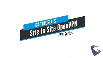 GS Tutorials - GWN: Site to Site OpenVPN