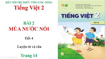 TIẾNG VIỆT - LỚP 2, TẬP 2: BÀI 2: MÙA NƯỚC NỔI - TIẾT 4 -  KẾT NỐI TRI THỨC VỚI CUỘC SỐNG