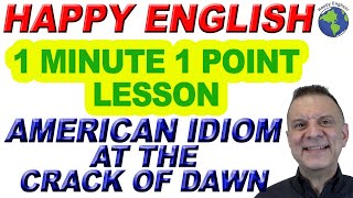 American Idiom AT THE CRACK OF DAWN - 1 Minute, 1 Point English Lesson