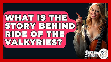 What Is The Story Behind Ride Of The Valkyries? - Classical Serenade