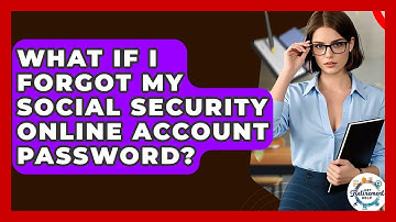 What If I Forgot My Social Security Online Account Password? - Get Retirement Help