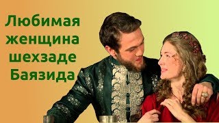 Любимая женщина шехзаде Баязида в реальной истории