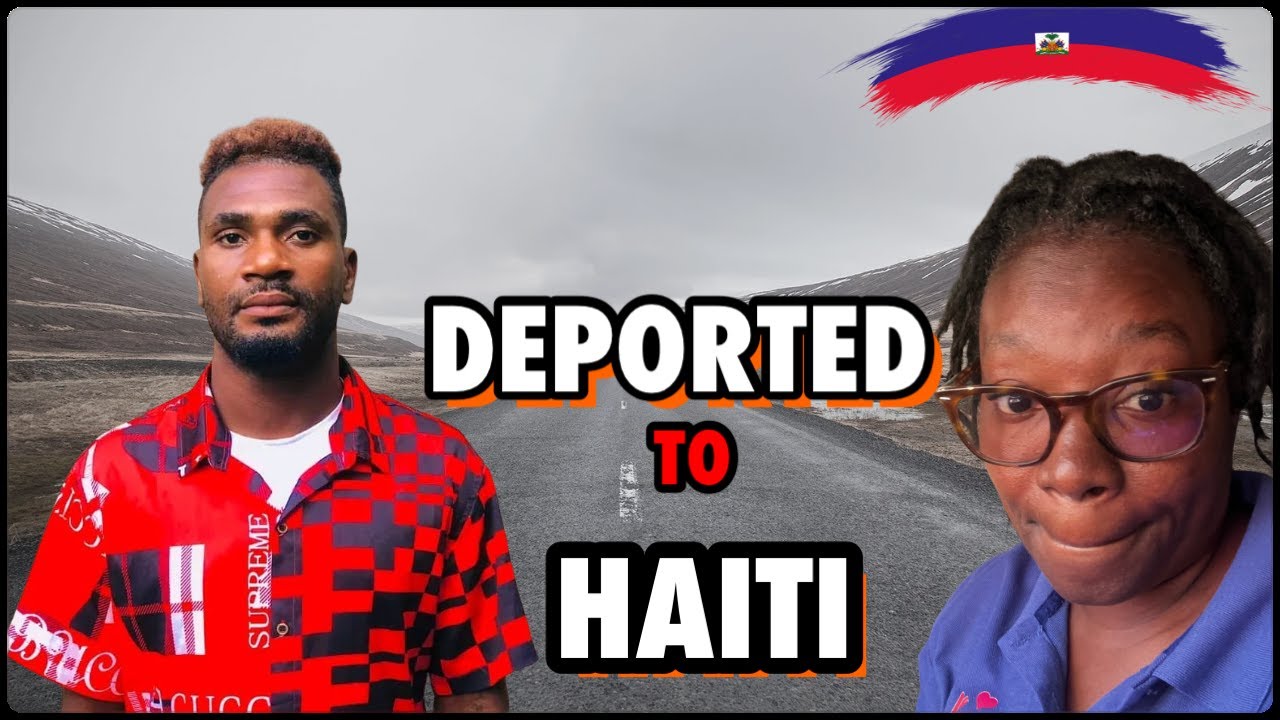 Deported to Haiti- Here’s Why?