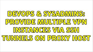 DevOps & SysAdmins: Provide multiple VPN instances via SSH tunnels on proxy host Net Worth
