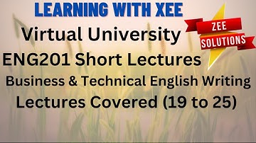 ENG201 Business &Technical English Short Lectures (Covered 19 to 25) Virtual University