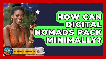 How Can Digital Nomads Pack Minimally? - Digital Nomad Success Guide