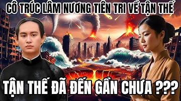 Bí ẩn lời tiên tri Cô Trúc Lâm Nương - TẬN THẾ ĐÃ ĐẾN GẦN CHƯA ?