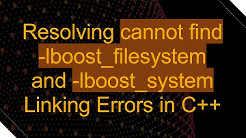 Resolving cannot find -lboost_filesystem and -lboost_system Linking Errors in C+ +
