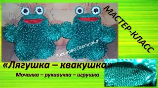 Короткий обзор МК &quot;Мочалка Лягушка-Квакушка&quot;