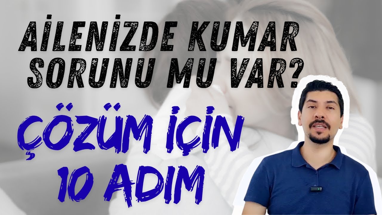 AİLENİZDE KUMAR SORUNU MU VAR? ÇÖZÜM İÇİN 10 ADIM! / Kumar Bağımlısına nasıl Davranılmalı?
