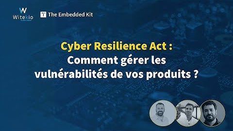 Cyber Resilience Act: Comment gérer les vulnérabilités de vos produits ? | Conférence SIDO 2024
