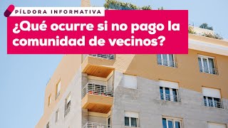 6. ¿Qué ocurre si no pago la comunidad de vecinos?