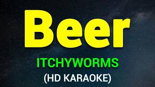 BEER - Itchyworms (HD KARAOKE)