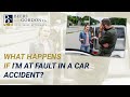 What happens if I’m at fault in a car accident?