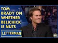 Tom Brady Answers The Question: Is Bill Belichick Nuts? | Letterman