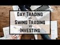 Swing Trading vs Day Trading vs Investing - What&#39;s Best For You?