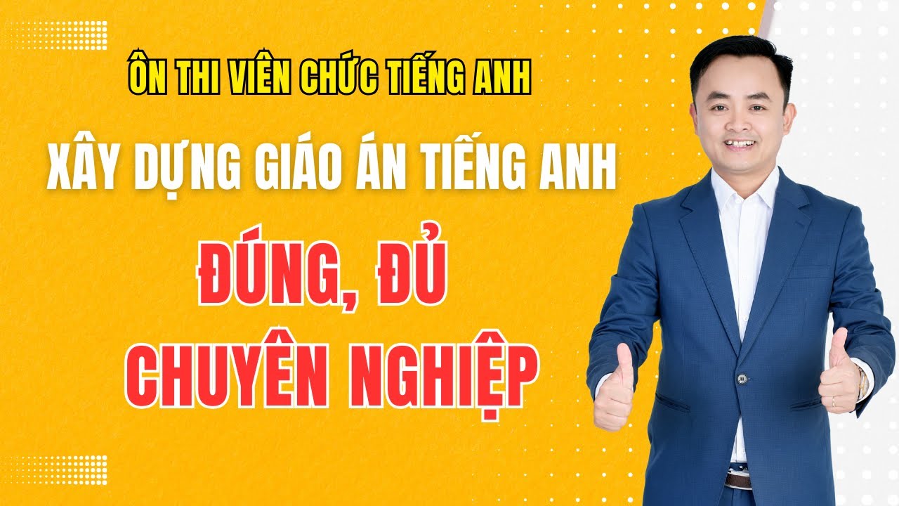 📌 HƯỚNG DẪN XÂY DỰNG GIÁO ÁN TIẾNG ANH CHUẨN CHO KỲ THI VIÊN CHỨC – ĐÚNG, ĐỦ & CHUYÊN NGHIỆP