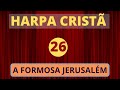Harpa Cristã - 26 - A Formosa Jerusalém - (com letra)