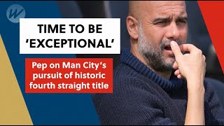 Time to be 'exceptional' - Pep on Man City's pursuit of historic fourth straight title | Soccer