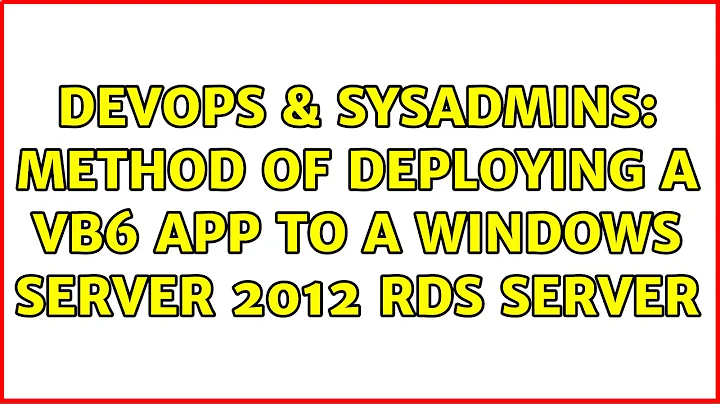 DevOps & SysAdmins: Method of deploying a VB6 app to a Windows server 2012 RDS server