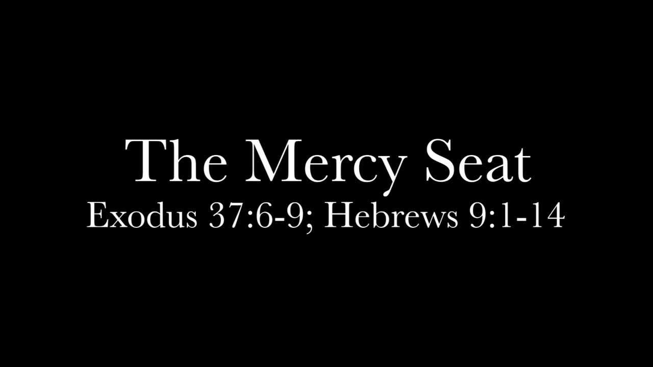 The Mercy Seat (Exodus 3769; Hebrews 9114) Pastor Nathaniel Pringle