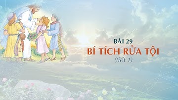 GIÁO LÝ CẤP I - BÀI 29:  BÍ TÍCH RỬA TỘI (tiết 1)