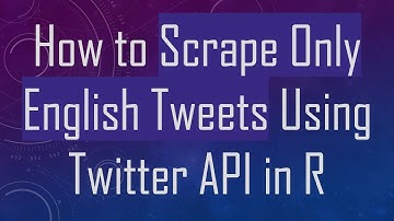 How to Scrape Only English Tweets Using Twitter API in R