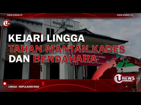 KEJARI LINGGA TAHAN MANTAN KADES DAN BENDAHARA | U-NEWS