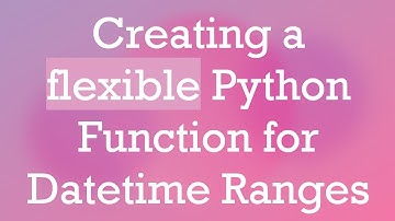 Creating a flexible Python Function for Datetime Ranges