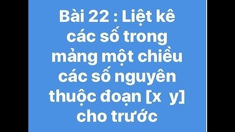 Bài 22 : Liệt kê các số trong mảng một chiều các số nguyên thuộc đoạn [x  y] cho trước.