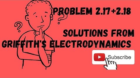 Problem 2.17+2.18 Solutions from GRIFFITH