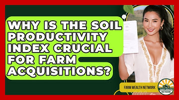 Why Is The Soil Productivity Index Crucial For Farm Acquisitions? - Farm Wealth Network