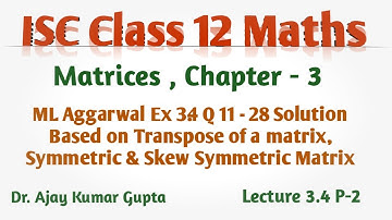 ISC Class 12 Maths | Transpose, Symmetric & Skew Symmetric Matrix | ML Aggarwal Ex 3.4 Q 11-28 |