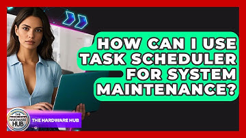 How Can I Use Task Scheduler For System Maintenance? - The Hardware Hub