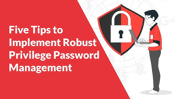 Five Tips to Implement Robust Privilege Password Management