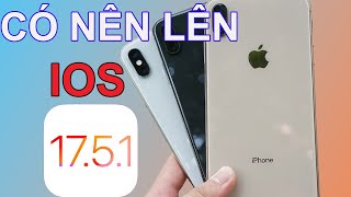 IPHONE XS MAX CÓ NÊN LÊN IOS 17.5.1 ???