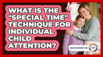 What Is The "special Time" Technique For Individual Child Attention? - Sibling Harmony Hub