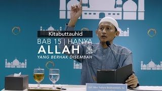 Kitabuttauhid: Bab15 Hanya Allah Yang Berhak Disembah - Ustadz Badru Salam, Lc