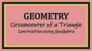 Circumcenter of a Triangle - Construction using GeoGebra