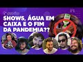 SHOWS, ÁGUA EM CAIXA E O FIM DA PANDEMIA - SUPÃO Ep. 27