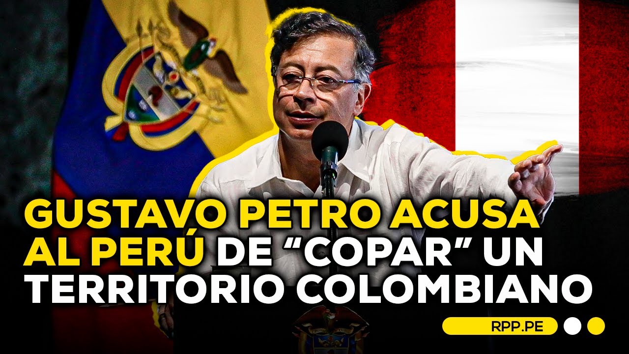 🇨🇴💥🇵🇪 Gustavo Petro acusa al Perú de haber "copado un territorio que es de Colombia" 