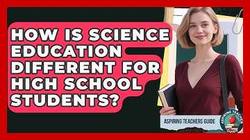 How Is Science Education Different For High School Students? - Aspiring Teacher Guide